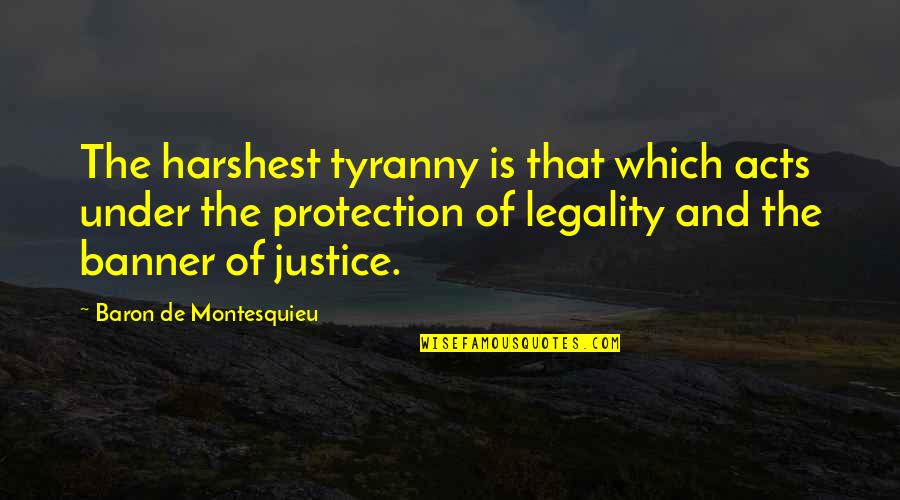 Pozostawieni Quotes By Baron De Montesquieu: The harshest tyranny is that which acts under