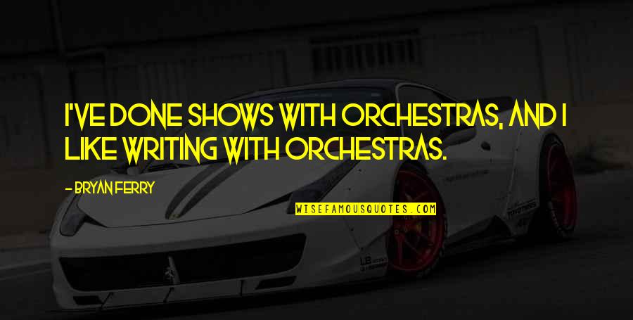 Pozzetto Congelatore Quotes By Bryan Ferry: I've done shows with orchestras, and I like