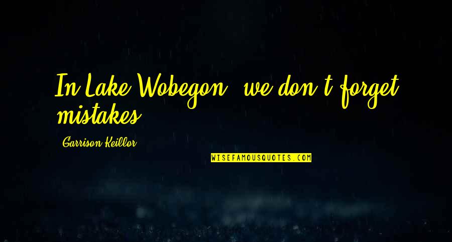 Pozzi Toilet Quotes By Garrison Keillor: In Lake Wobegon, we don't forget mistakes.