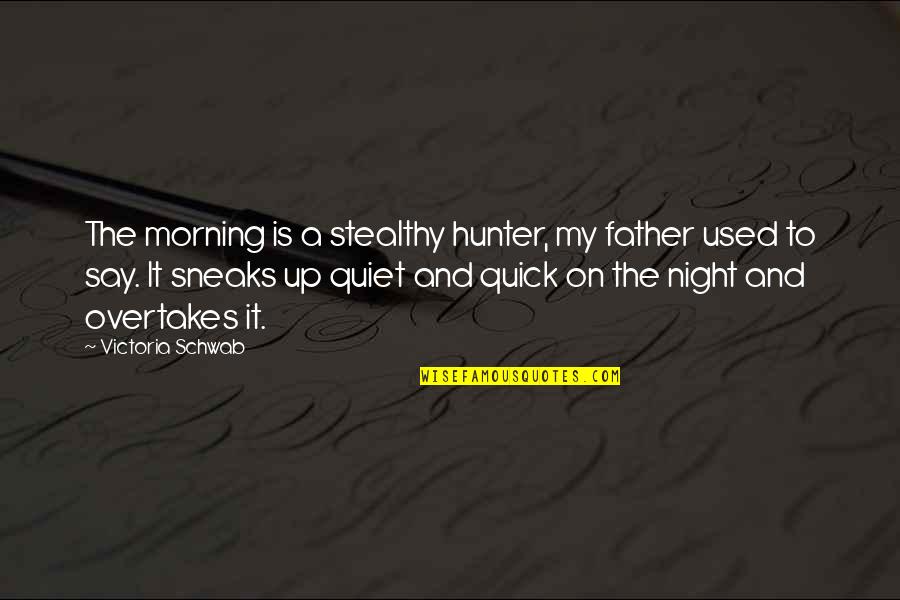 Prabir Adarkar Quotes By Victoria Schwab: The morning is a stealthy hunter, my father