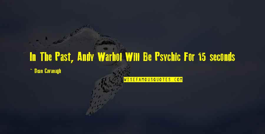 Practical Knowledge Quotes By Dean Cavanagh: In The Past, Andy Warhol Will Be Psychic