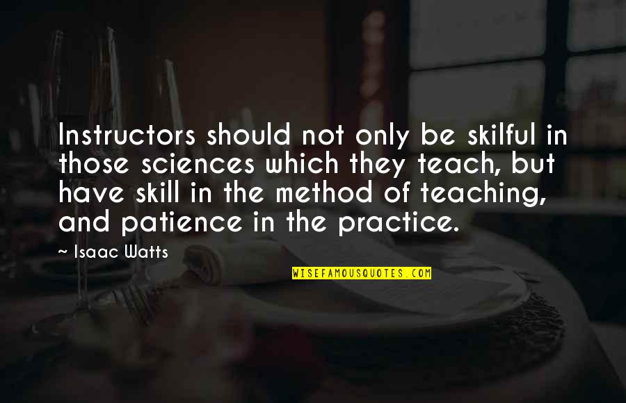 Practice Skills Quotes By Isaac Watts: Instructors should not only be skilful in those