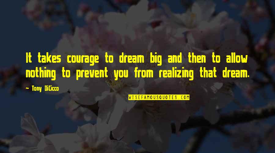 Practicosas Quotes By Tony DiCicco: It takes courage to dream big and then