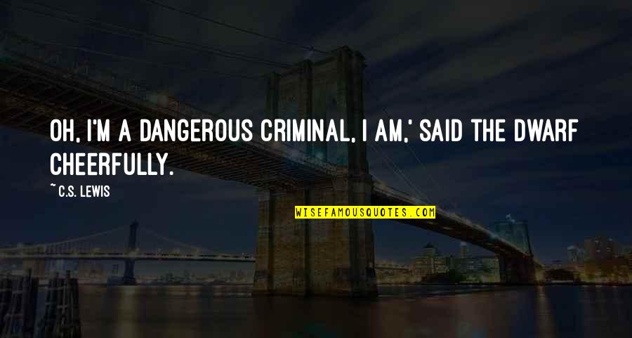 Pradip Shah Quotes By C.S. Lewis: Oh, I'm a dangerous criminal, I am,' said