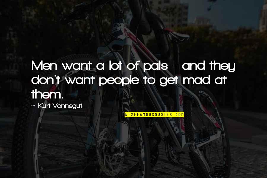 Pradip Shah Quotes By Kurt Vonnegut: Men want a lot of pals - and