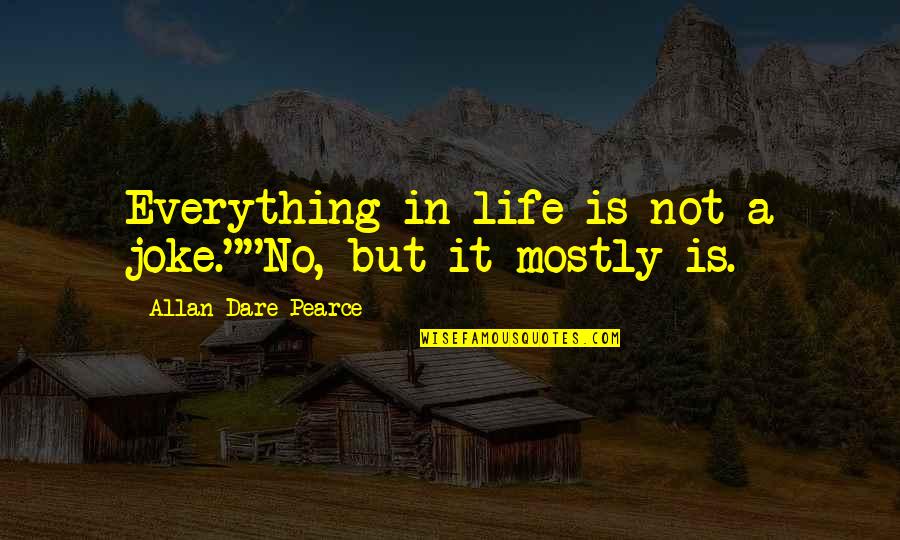 Pradit Chareonthaitawee Quotes By Allan Dare Pearce: Everything in life is not a joke.""No, but