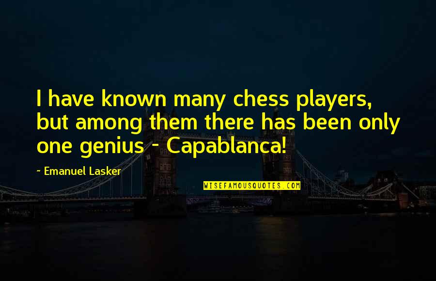 Pragmatisch Bedeutung Quotes By Emanuel Lasker: I have known many chess players, but among