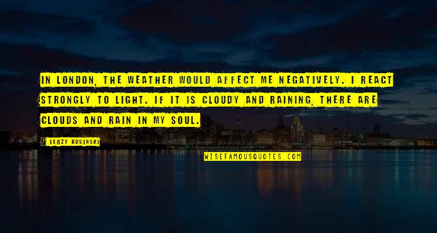 Pragmatisch Bedeutung Quotes By Jerzy Kosinski: In London, the weather would affect me negatively.