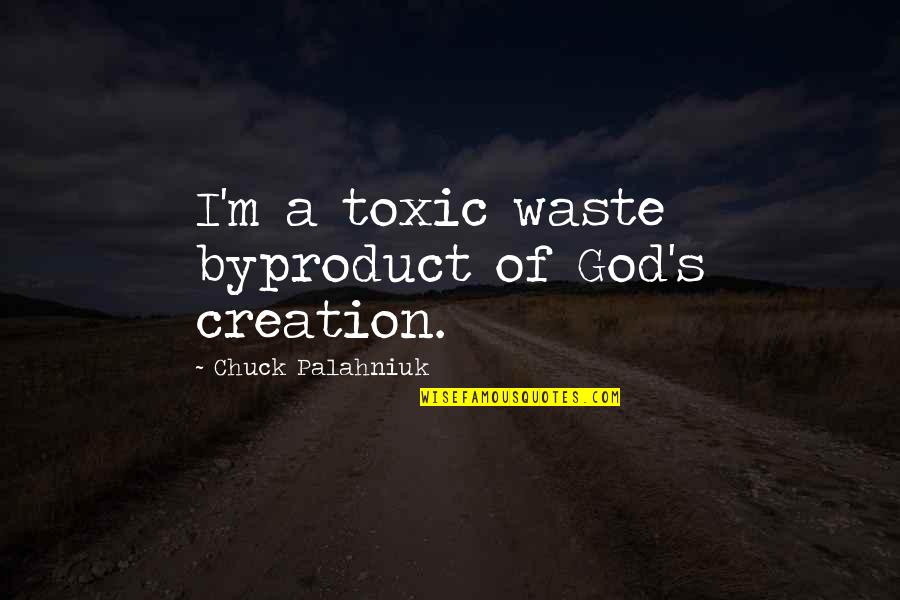 Prahalad And Hamel Quotes By Chuck Palahniuk: I'm a toxic waste byproduct of God's creation.