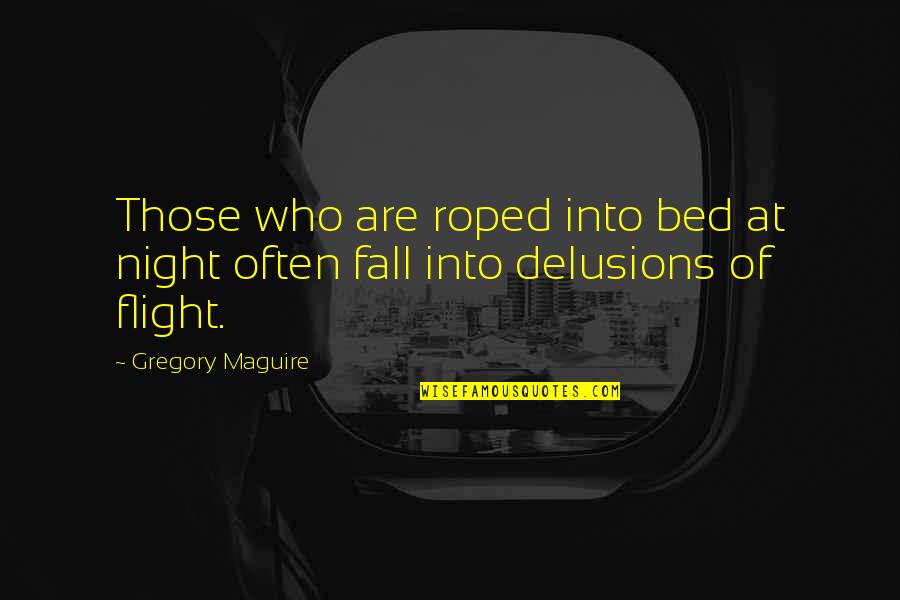 Prahalad Arasu Quotes By Gregory Maguire: Those who are roped into bed at night