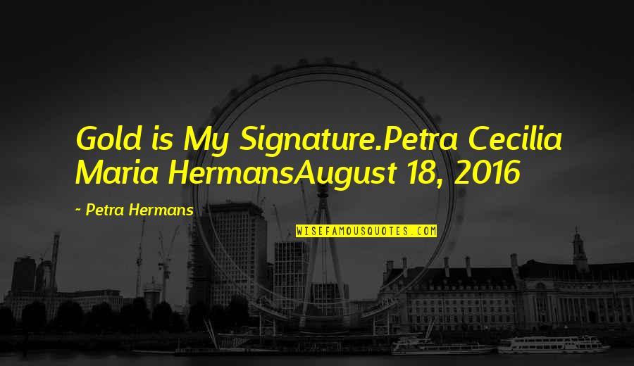 Prajapati Daksha Quotes By Petra Hermans: Gold is My Signature.Petra Cecilia Maria HermansAugust 18,