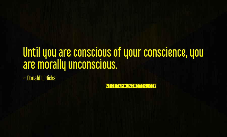 Prajapita Brahmakumari Quotes By Donald L. Hicks: Until you are conscious of your conscience, you