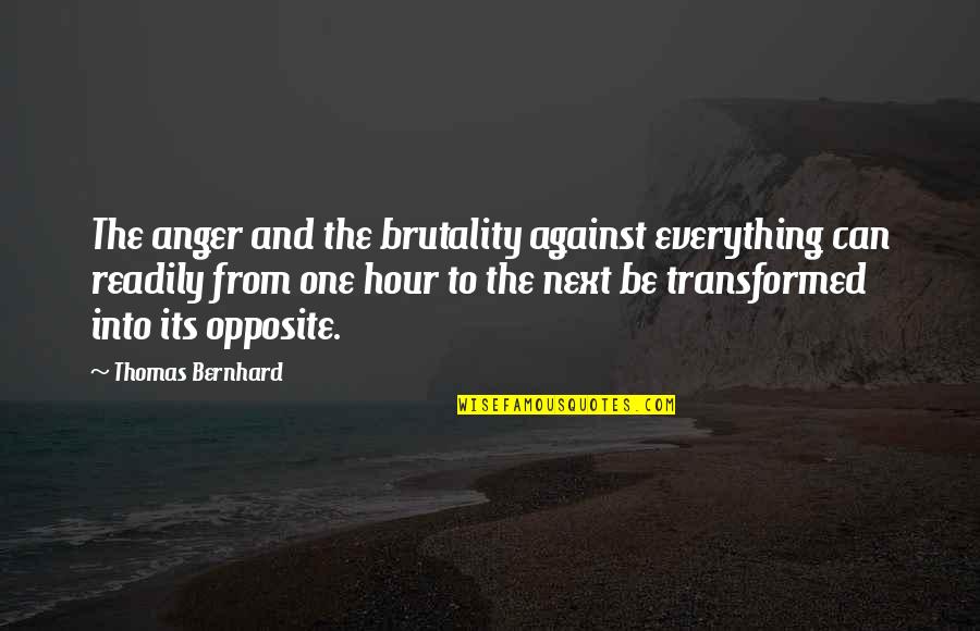 Pralines For Sale Quotes By Thomas Bernhard: The anger and the brutality against everything can