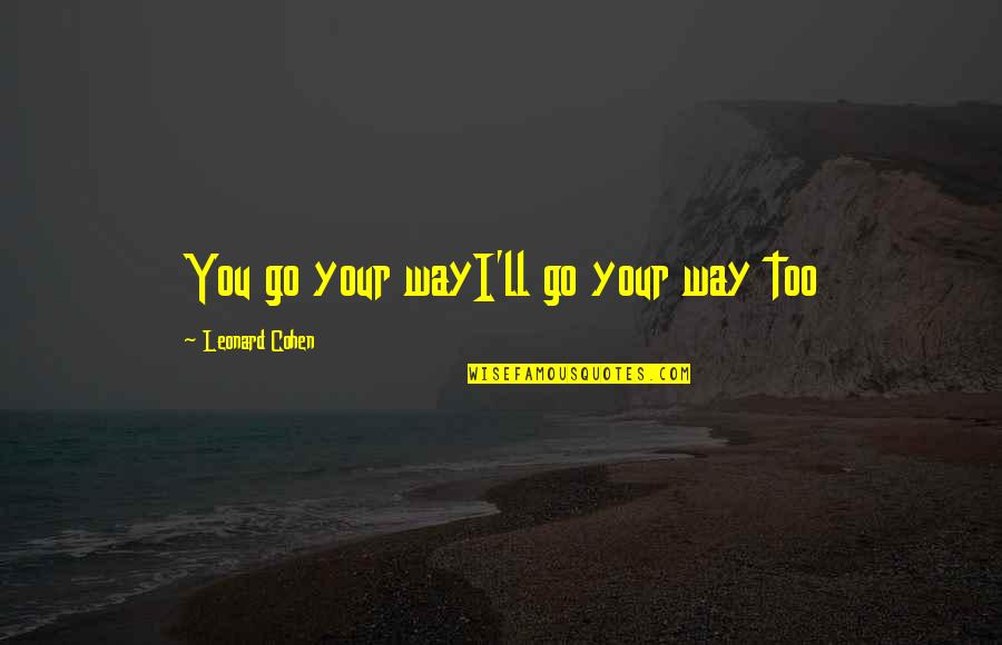 Pranali Rotaract Quotes By Leonard Cohen: You go your wayI'll go your way too