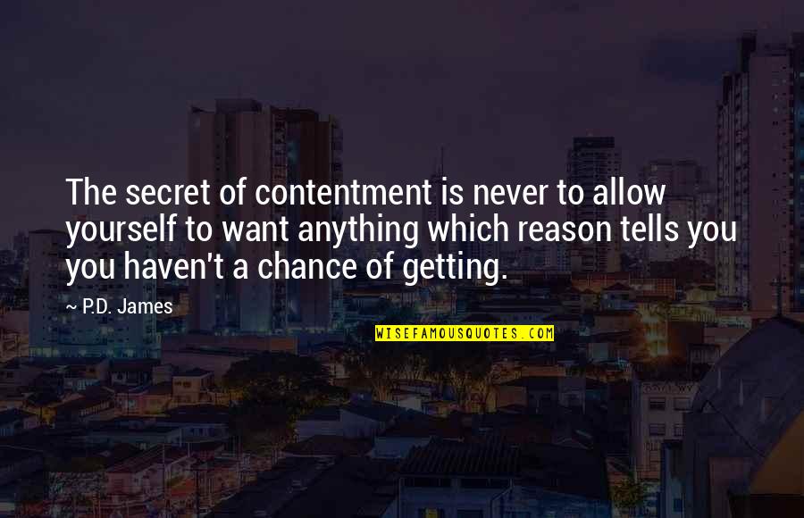 P'raps Quotes By P.D. James: The secret of contentment is never to allow