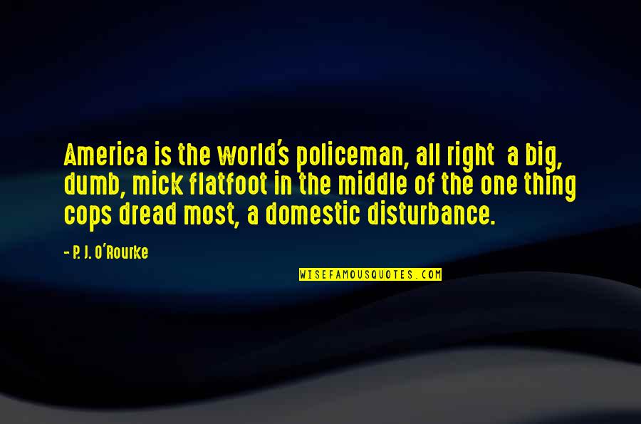 P'raps Quotes By P. J. O'Rourke: America is the world's policeman, all right a