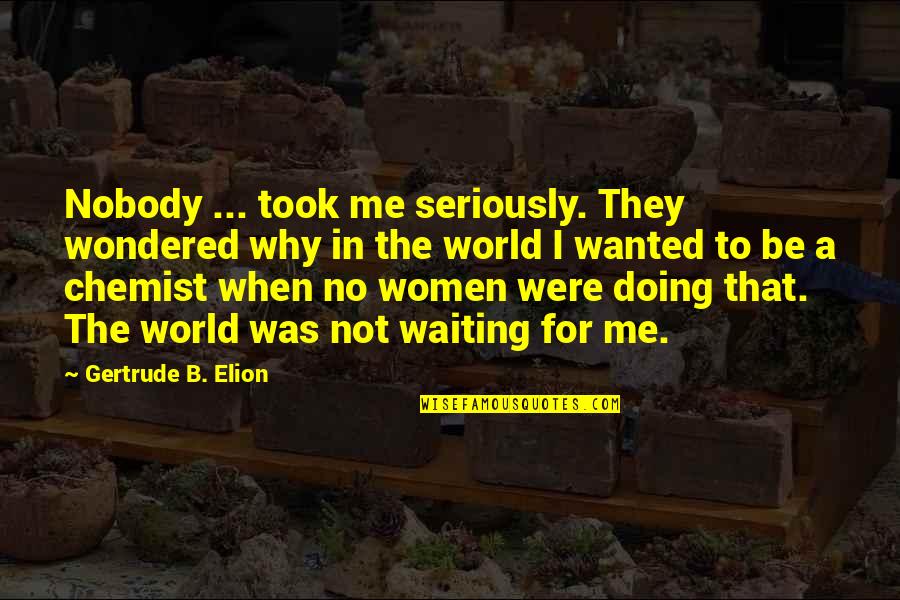 Prashant Tripathi Quotes By Gertrude B. Elion: Nobody ... took me seriously. They wondered why