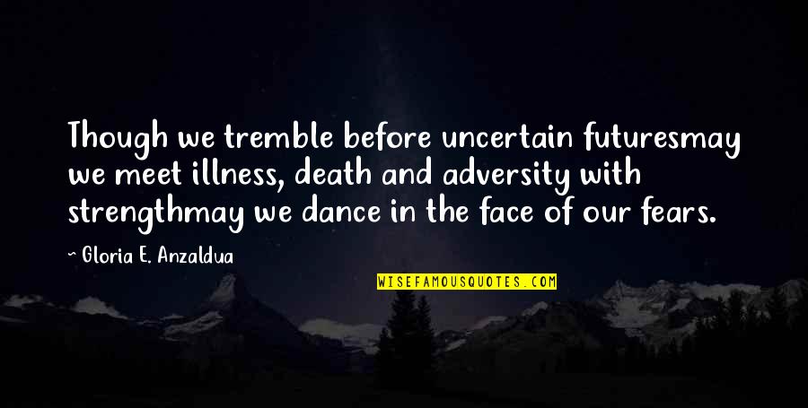 Pravila Quotes By Gloria E. Anzaldua: Though we tremble before uncertain futuresmay we meet