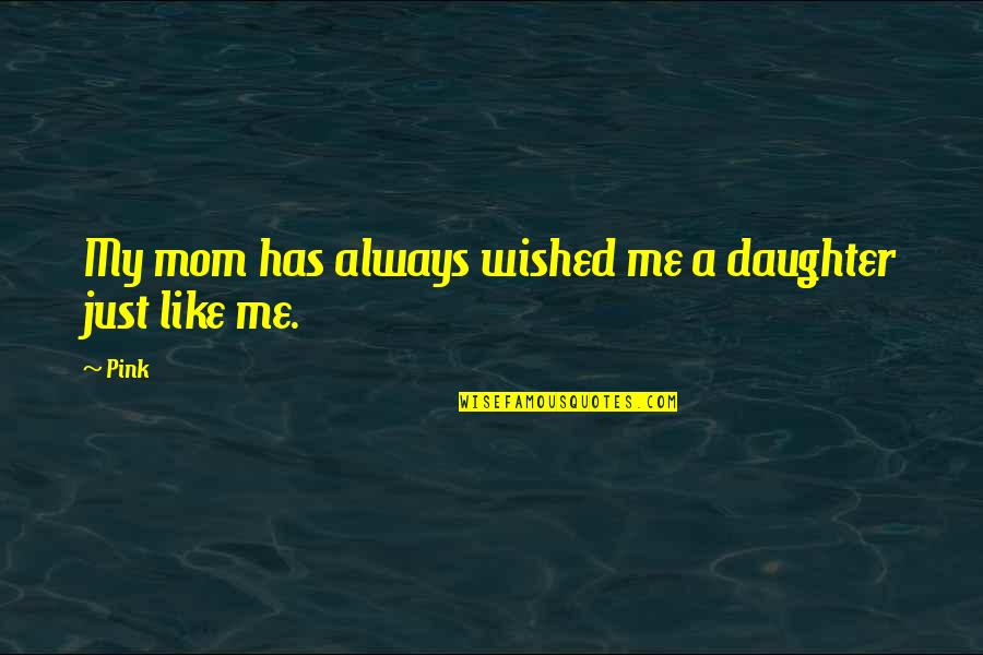 Praxiteles Art Quotes By Pink: My mom has always wished me a daughter