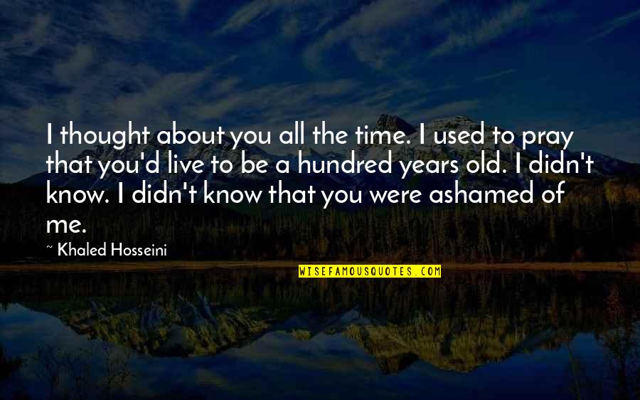 Pray About It Quotes By Khaled Hosseini: I thought about you all the time. I