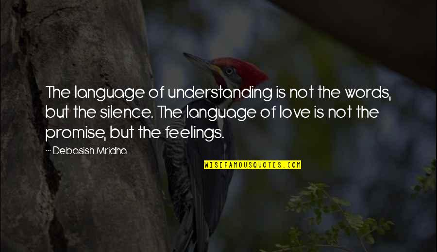 Pray More Worry Less Quotes By Debasish Mridha: The language of understanding is not the words,