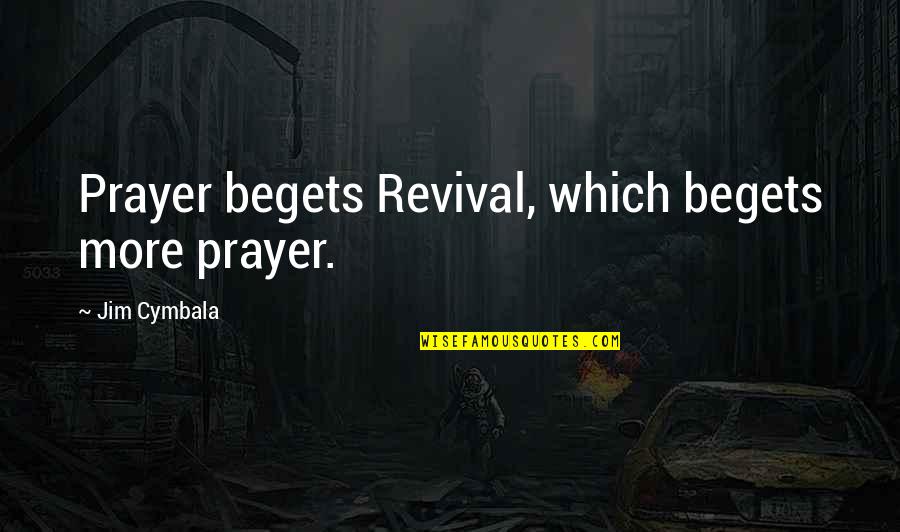 Prayer And Revival Quotes By Jim Cymbala: Prayer begets Revival, which begets more prayer.