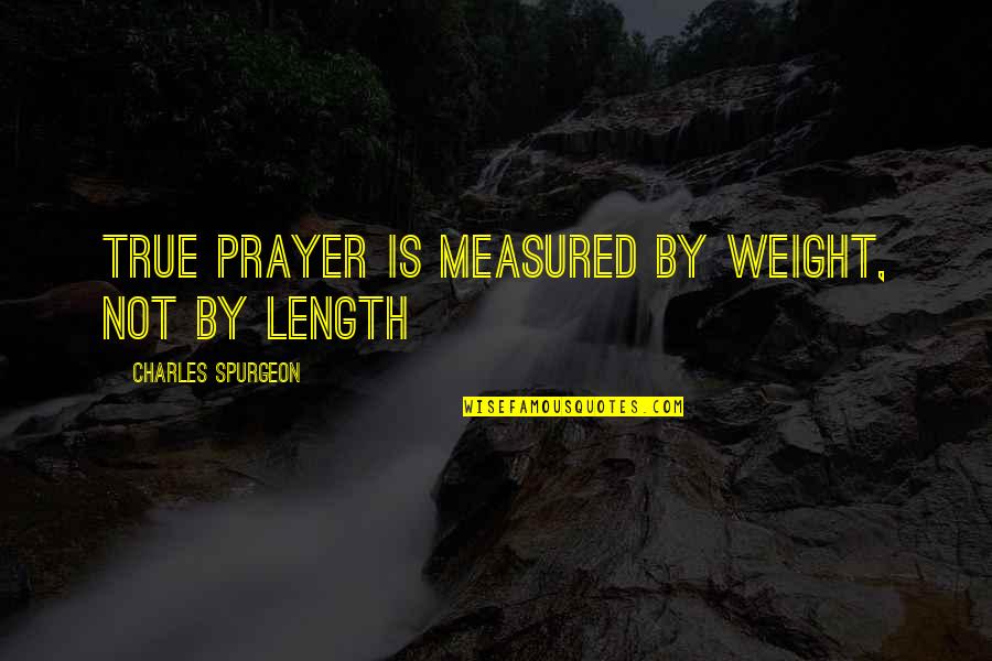 Prayer By Charles Spurgeon Quotes By Charles Spurgeon: True prayer is measured by weight, not by