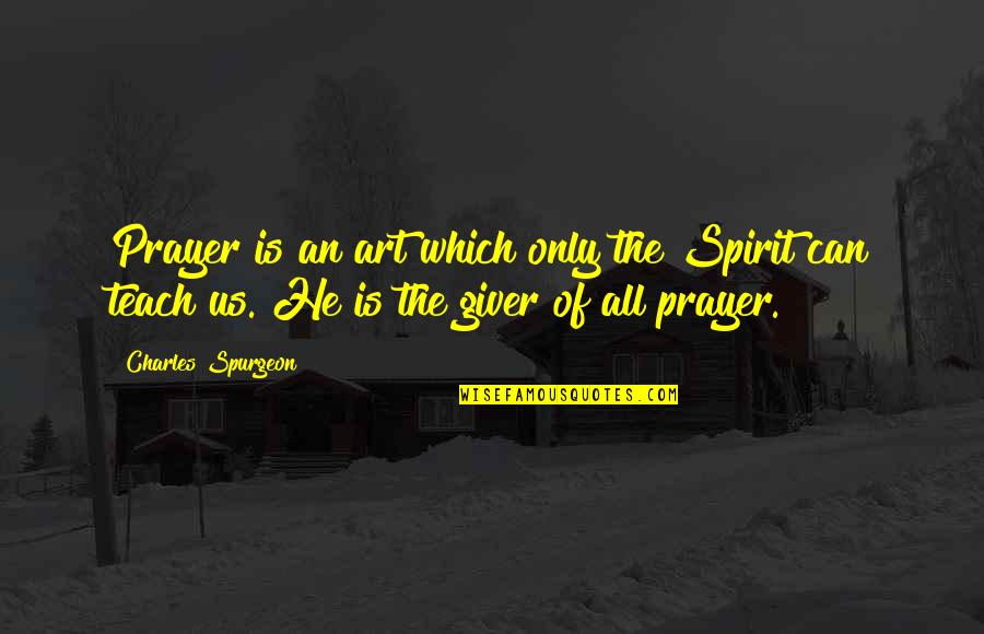 Prayer By Charles Spurgeon Quotes By Charles Spurgeon: Prayer is an art which only the Spirit