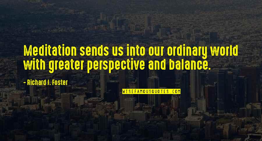 Prayer Is The Greater Quotes By Richard J. Foster: Meditation sends us into our ordinary world with