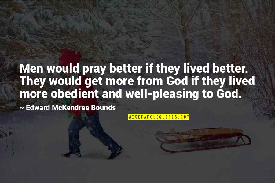 Prayer To Get Better Quotes By Edward McKendree Bounds: Men would pray better if they lived better.