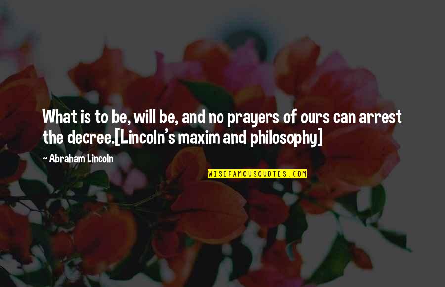 Prayers And Quotes By Abraham Lincoln: What is to be, will be, and no