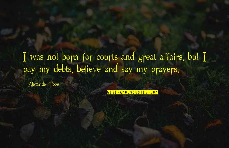 Prayers And Quotes By Alexander Pope: I was not born for courts and great