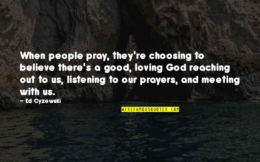 Prayers And Quotes By Ed Cyzewski: When people pray, they're choosing to believe there's