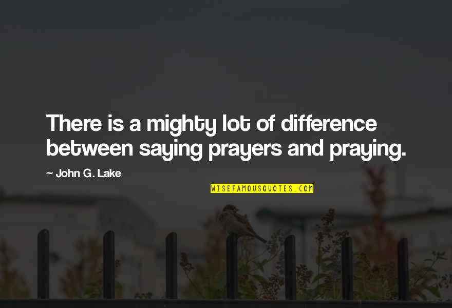 Prayers And Quotes By John G. Lake: There is a mighty lot of difference between