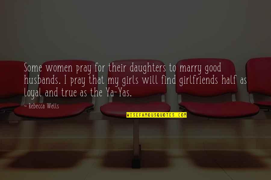 Prayers And Quotes By Rebecca Wells: Some women pray for their daughters to marry