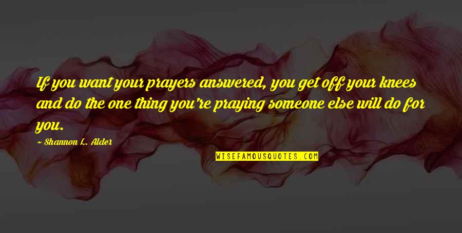 Prayers Get Answered Quotes By Shannon L. Alder: If you want your prayers answered, you get