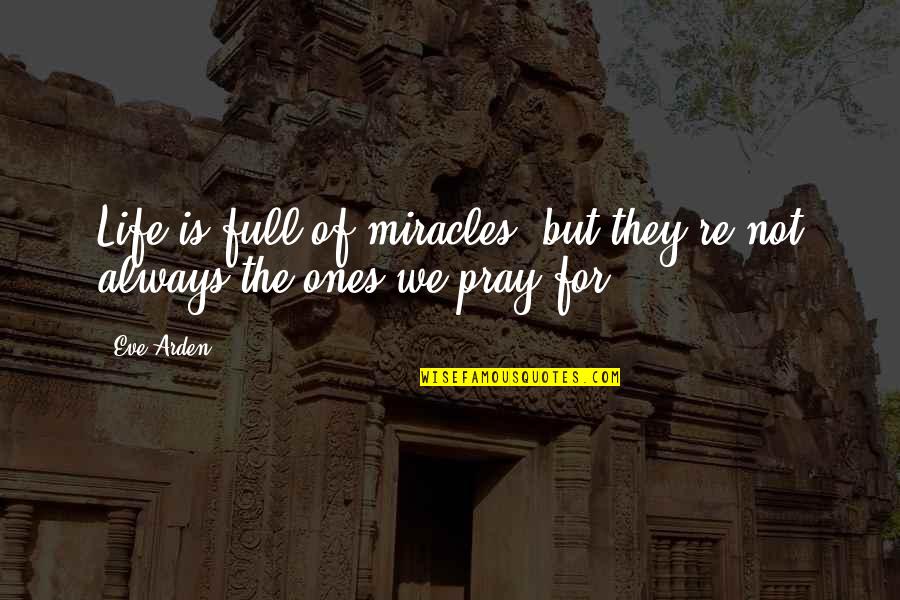 Praying For Miracles Quotes By Eve Arden: Life is full of miracles, but they're not