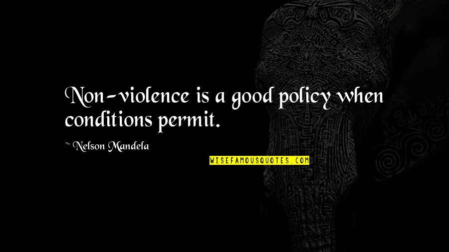 Praying For One Another Quotes By Nelson Mandela: Non-violence is a good policy when conditions permit.