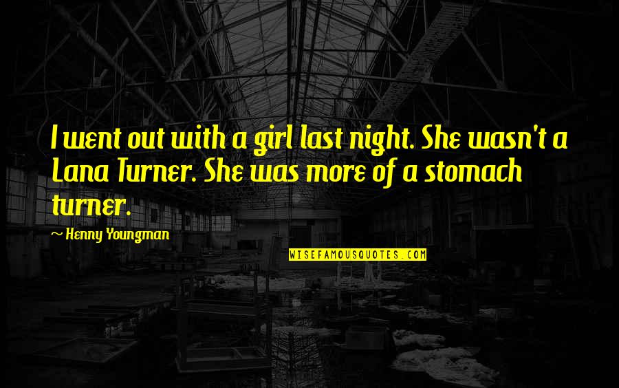 Pre Apocalyptic Quotes By Henny Youngman: I went out with a girl last night.