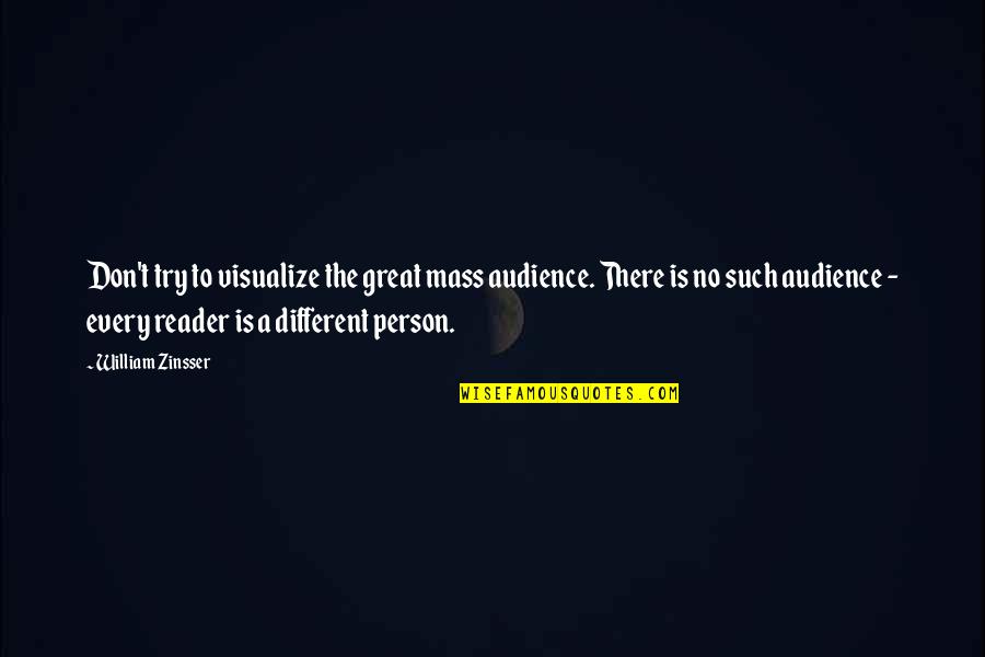 Pre Apocalyptic Quotes By William Zinsser: Don't try to visualize the great mass audience.