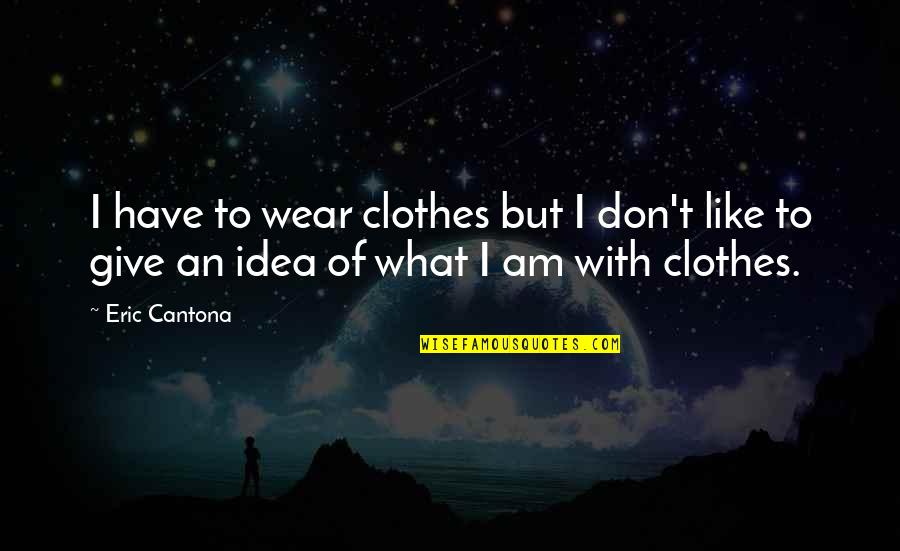 Pre Valentine Quotes By Eric Cantona: I have to wear clothes but I don't