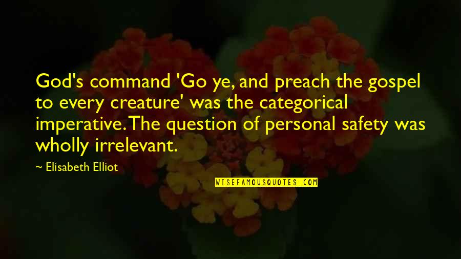 Preach The Gospel Quotes By Elisabeth Elliot: God's command 'Go ye, and preach the gospel