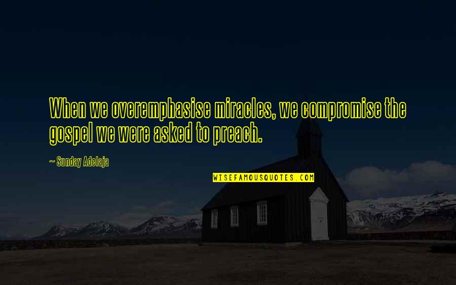 Preach The Gospel Quotes By Sunday Adelaja: When we overemphasise miracles, we compromise the gospel