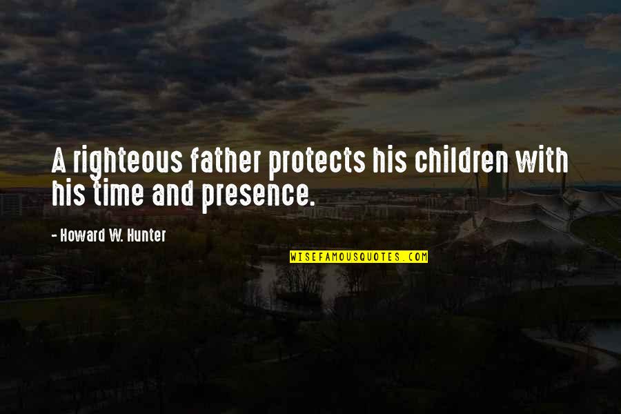 Preacher's Kid Quotes By Howard W. Hunter: A righteous father protects his children with his