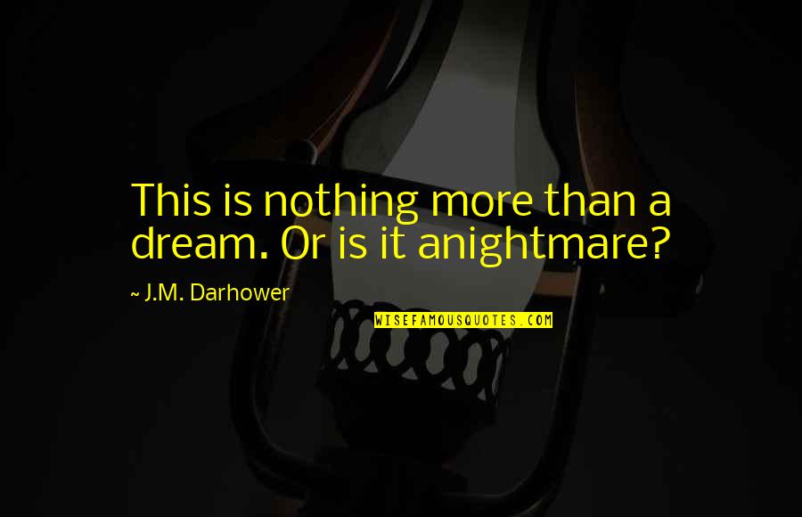 Preavviso Di Quotes By J.M. Darhower: This is nothing more than a dream. Or