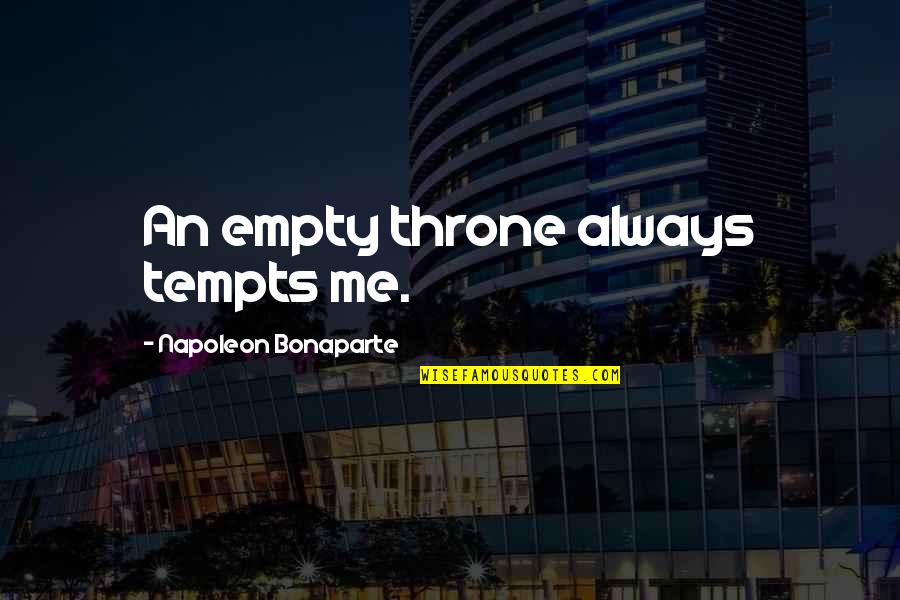 Prechopped Quotes By Napoleon Bonaparte: An empty throne always tempts me.