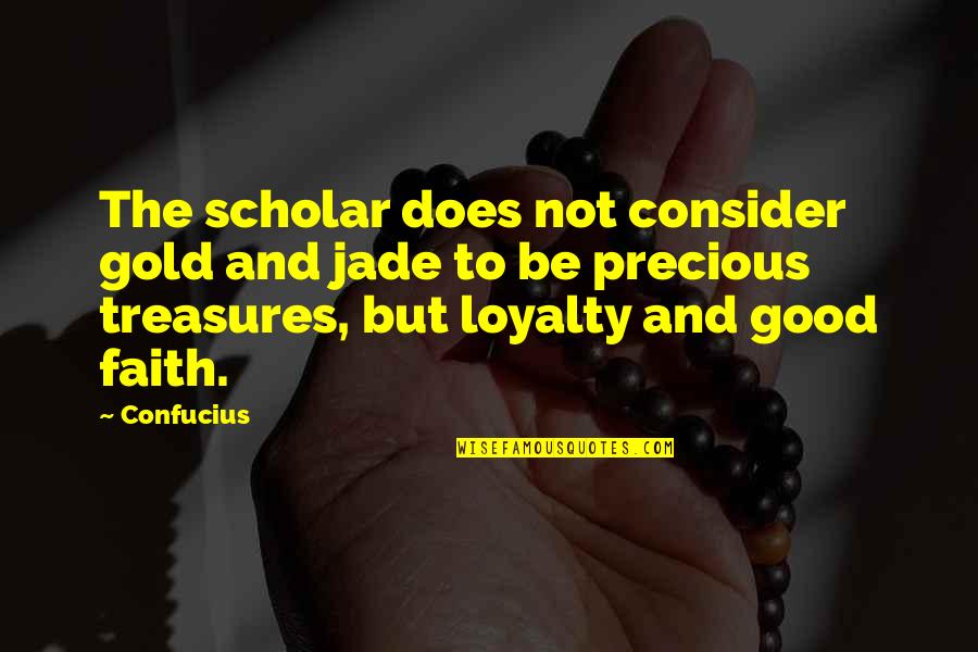 Precious Treasures Quotes By Confucius: The scholar does not consider gold and jade