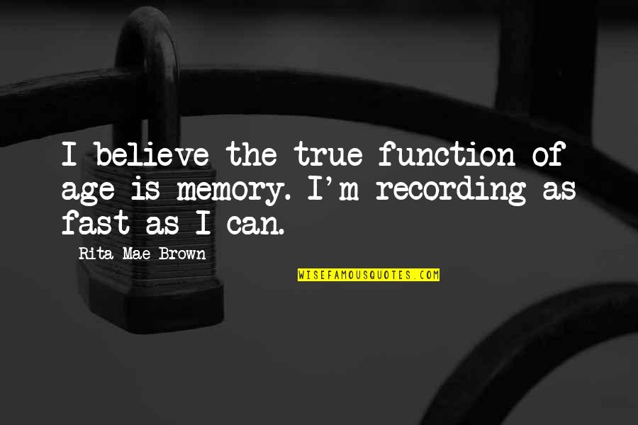 Precisaste Quotes By Rita Mae Brown: I believe the true function of age is