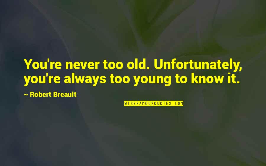 Precisaste Quotes By Robert Breault: You're never too old. Unfortunately, you're always too