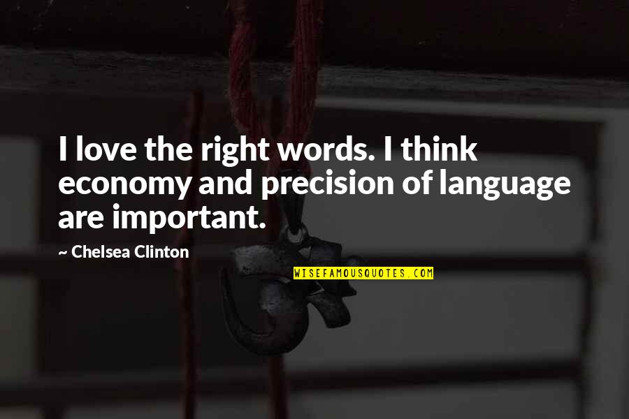 Precision Best Quotes By Chelsea Clinton: I love the right words. I think economy